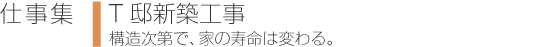 仕事集-T邸新築工事−構造次第で、家の寿命は変わる